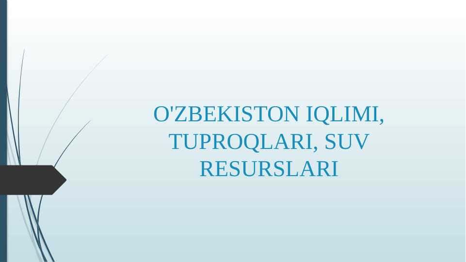 O'ZBEKISTON IQLIMI, TUPROQLARI, SUV RESURSLARI