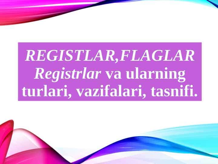REGISTLAR,FLAGLAR Registrlar va ularning turlari, vazifalari, tasnifi.