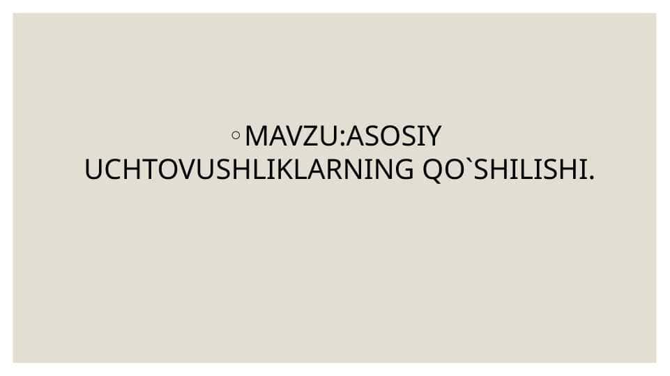ASOSIY UCHTOVUSHLIKLARNING QO`SHILISHI.