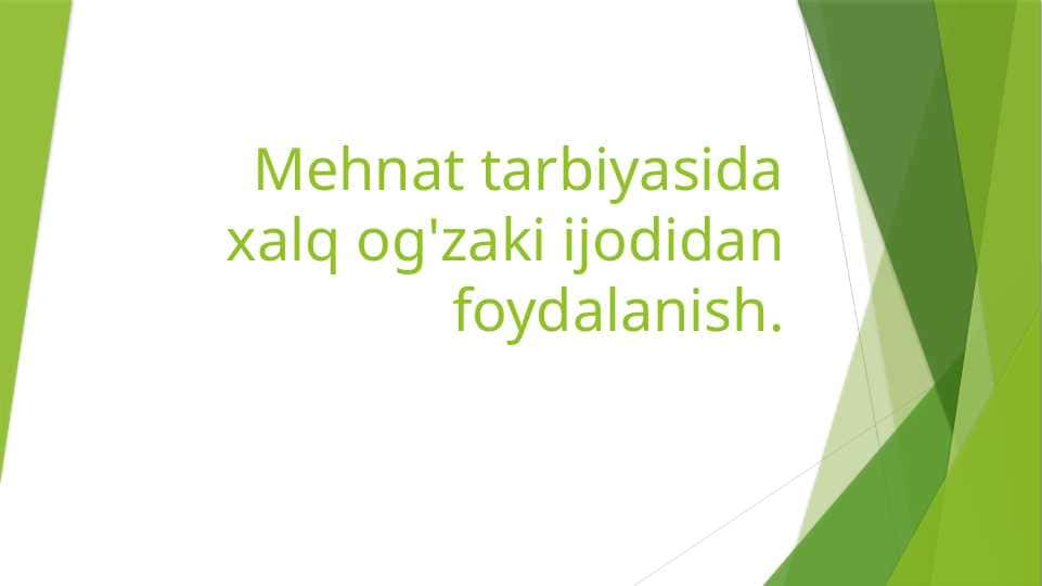 Mehnat tarbiyasida xalq og'zaki ijodidan foydalanish