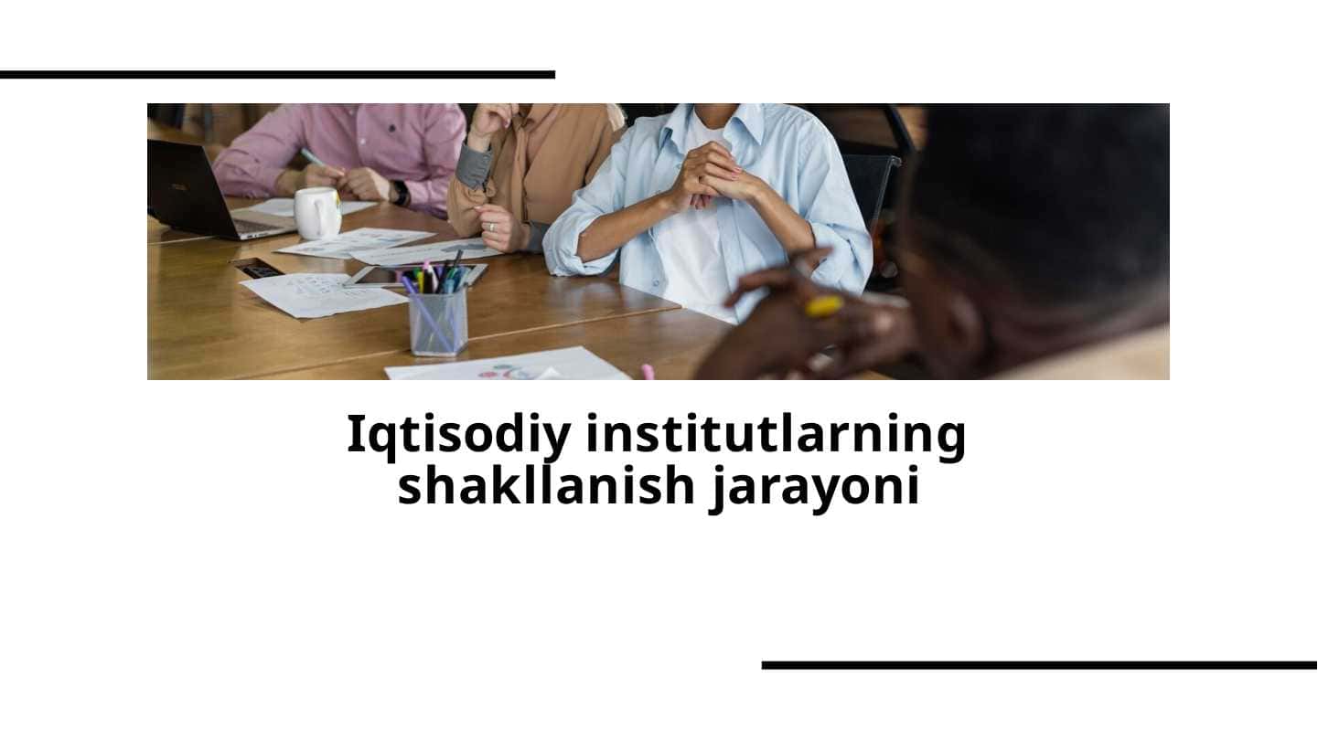 Iqtisodiy institutlarning shakllanish jarayoni