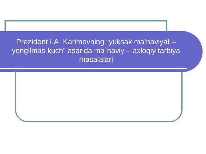 Prezident I.A. Karimovning “yuksak ma’naviyat – yengilmas kuch” asarida ma`naviy – axloqiy tarbiya masalalari