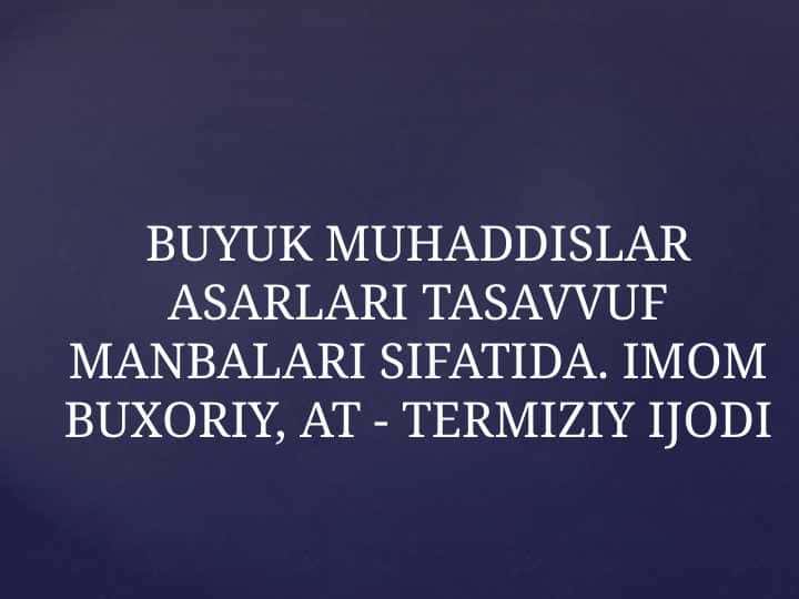 BUYUK MUHADDISLAR ASARLARI TASAVVUF MANBALARI SIFATIDA. IMOM BUXORIY, AT - TERMIZIY IJODI