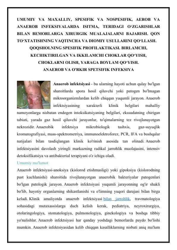 UMUMIY VA MAXALLIY, SPESIFIK VA NOSPESIFIK, AEROB VA ANAEROB INFEKSIYALARDA ISITMA, TERIDAGI O‘ZGARISHLAR BILAN BEMORLARGA XIRURGIK MUALAJALARNI BAJARISH. QON TO‘XTATISHNING VAQTINCHA VA DIOMIY USULLARINI QO‘LLASH. QOQSHOLNING SPESIFIK PROFILAKTIKASI. BIRLAMCHI, KECHIKTIRILGAN VA IKKILAMCHI CHOKLAR QO‘YISH, CHOKLARNI OLISH, YARAGA BOYLAM QO‘YISH. ANAEROB VA O'RKIR SPETSIFIK INFEKSIYA