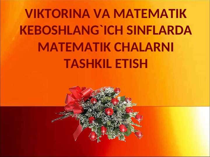 VIKTORINA VA MATEMATIK KEBOSHLANG`ICH SINFLARDA MATEMATIK CHALARNI TASHKIL ETISH