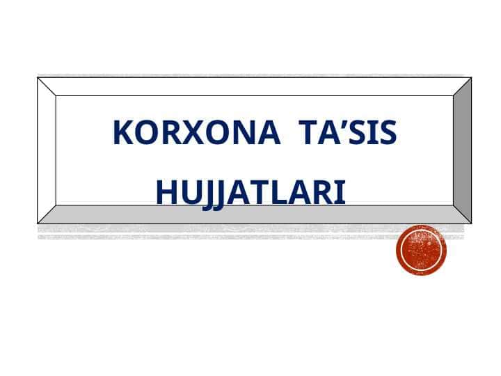 KORXONA TA’SIS HUJJATLARI