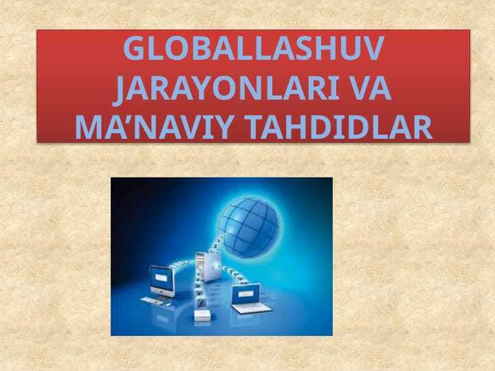 GLOBALLASHUV JARAYONLARI VA MA’NAVIY TAHDIDLAR