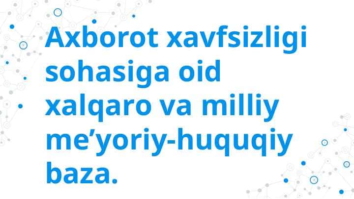 Axborot xavfsizligi sohasiga oid xalqaro va milliy me’yoriy-huquqiy baza.