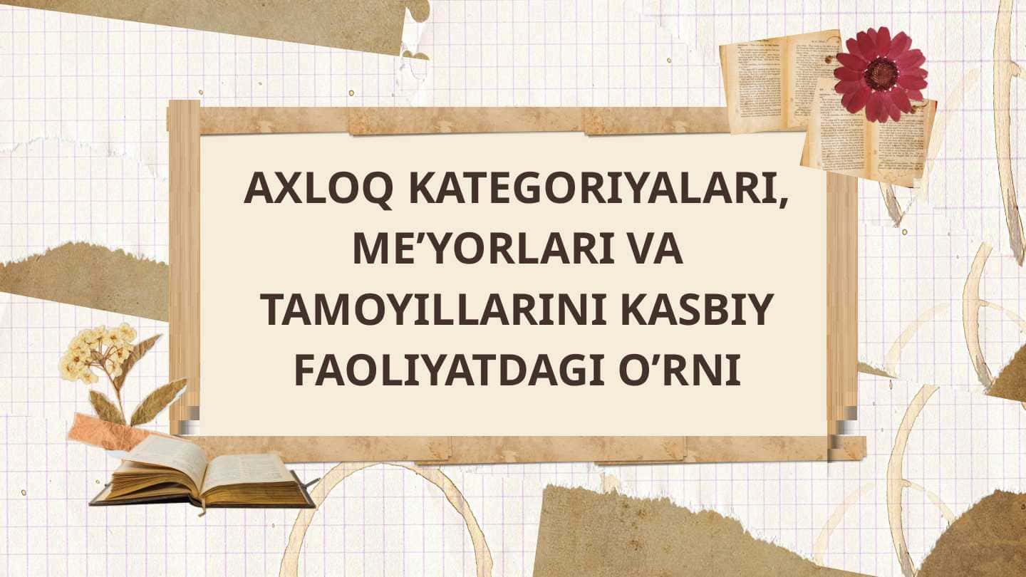 Axloq kategoriyalari, me’yorlari va tamoyillarini kasbiy faoliyatdagi o’rni.