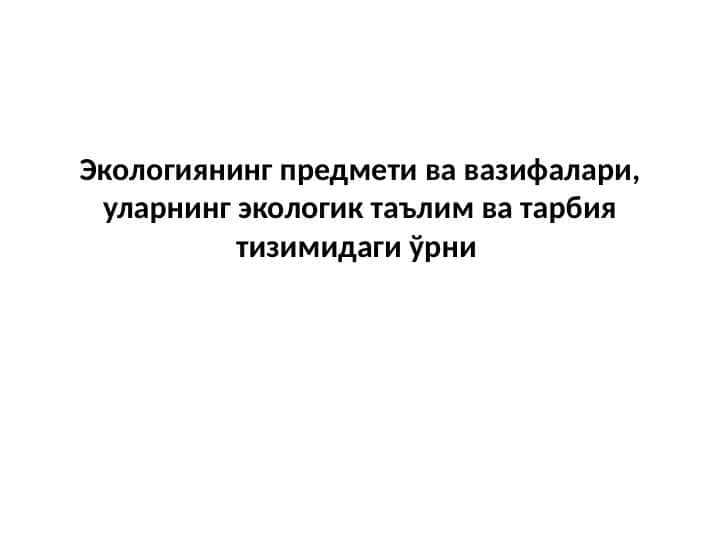 Экологиянинг предмети ва вазифалари, уларнинг экологик таълим ва тарбия тизимидаги ўрни