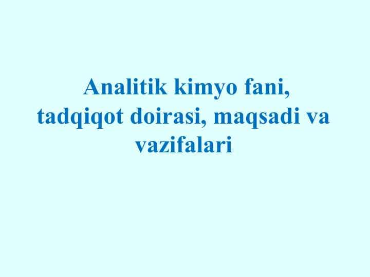 Analitik kimyo fani, tadqiqot doirasi, maqsadi va vazifalari