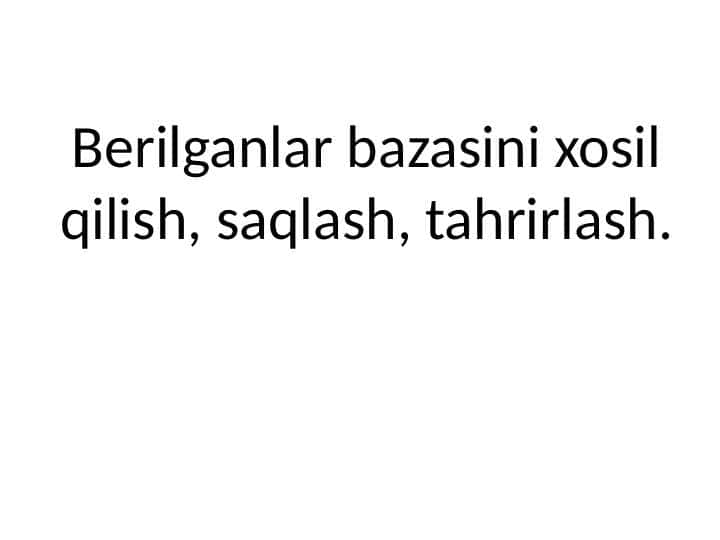 Berilganlar bazasini xosil qilish, saqlash, tahrirlash