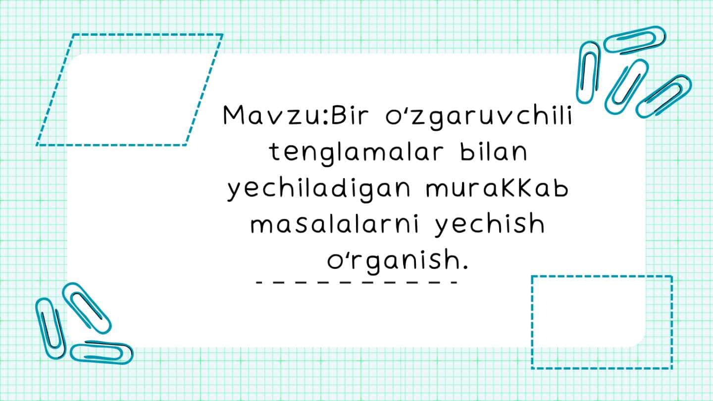 Bir oʻzgaruvchili tenglamalar bilan yechiladigan murakkab masalalarni yechish oʻrganish.