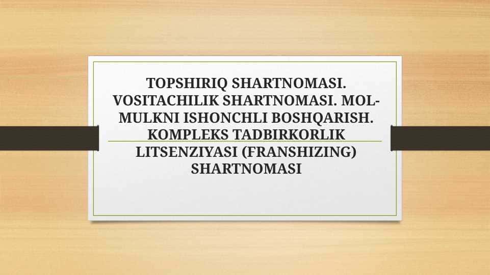 TOPSHIRIQ SHARTNOMASI. VOSITACHILIK SHARTNOMASI. MOL-MULKNI ISHONCHLI BOSHQARISH. KOMPLEKS TADBIRKORLIK LITSENZIYASI (FRANSHIZING) SHARTNOMASITOPSHIRIQ SHARTNOMASI. VOSITACHILIK SHARTNOMASI. MOL-MULKNI ISHONCHLI BOSHQARISH. KOMPLEKS TADBIRKORLIK LITSENZIYASI (FRANSHIZING) SHARTNOMASI