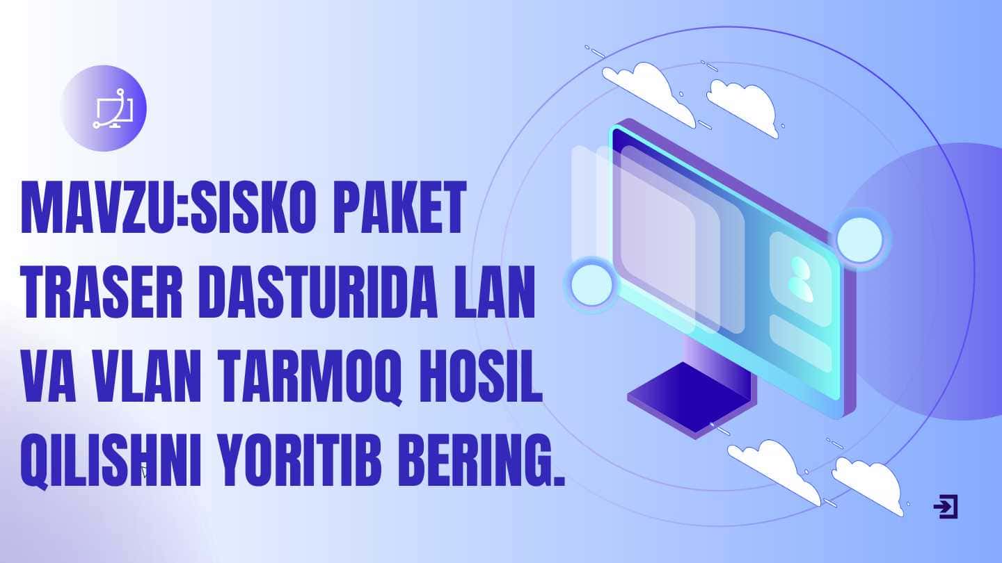 SISKO PAKET TRASER DASTURIDA LAN VA VLAN TARMOQ HOSIL QILISHNI YORITIB BERING