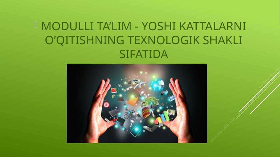 MODULLI TA’LIM - YOSHI KATTALARNI O’QITISHNING TEXNOLOGIK SHAKLI SIFATIDA