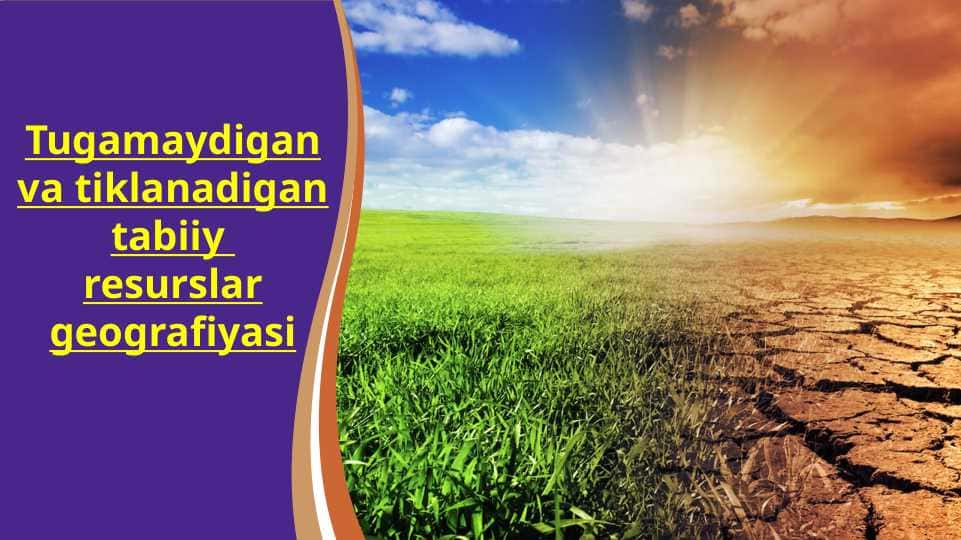 Tugamaydigan va tiklanadigan tabiiy resurslar geografiyasi
