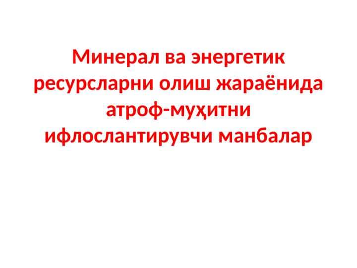 Минерал ва энергетик ресурсларни олиш жараёнида атроф-муҳитни ифлослантирувчи манбалар