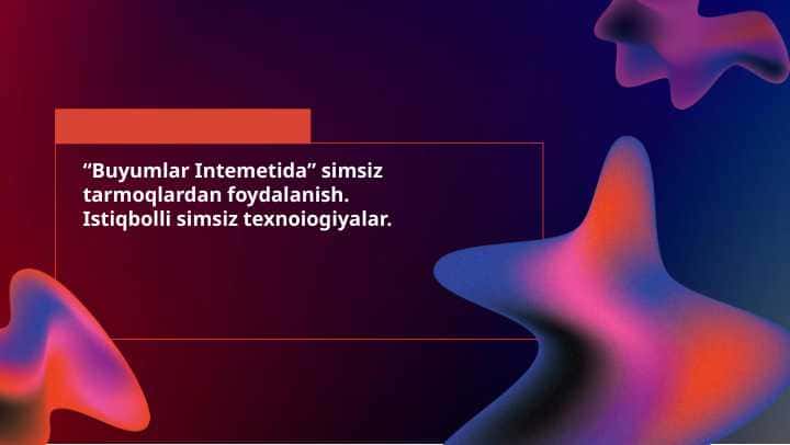 “Buyumlar Intemetida” simsiz tarmoqlardan foydalanish. Istiqbolli simsiz texnoiogiyalar.