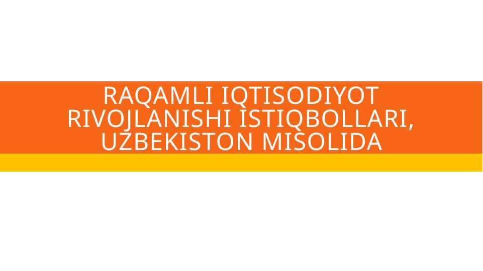 Raqamli iqtisodiyot rivojlanishi istiqbollari, Uzbekiston misolida mavzusida slayd