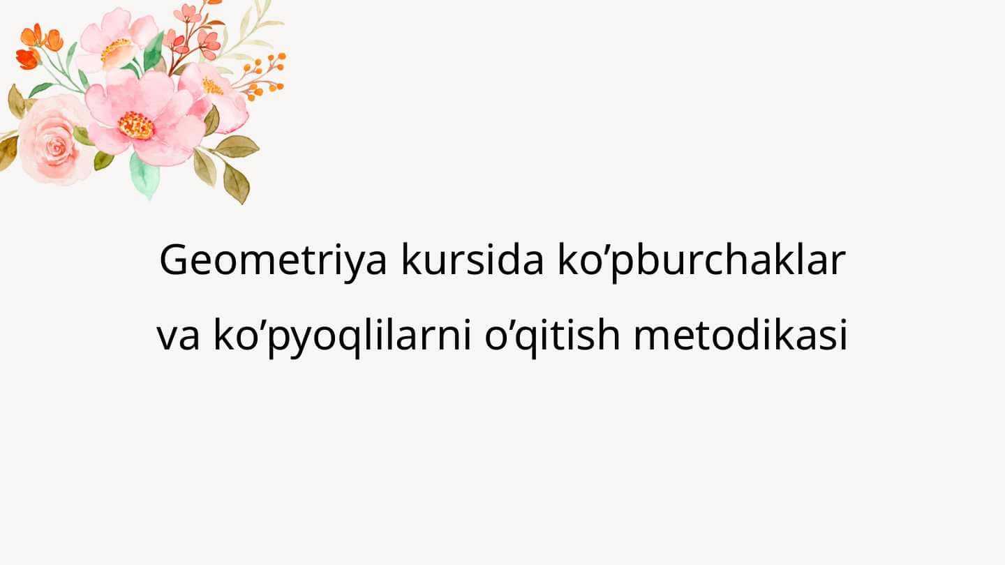 Geometriya kursida ko’pburchaklar va ko’pyoqlilarni o’qitish metodikasi