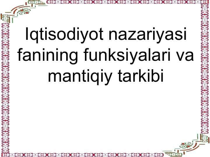 Iqtisodiyot nazariyasi fanining funksiyalari va mantiqiy tarkibi
