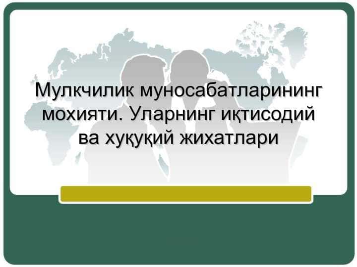 Мулкчилик муносабатларининг мохияти. Уларнинг иқтисодий ва хуқуқий жихатлари