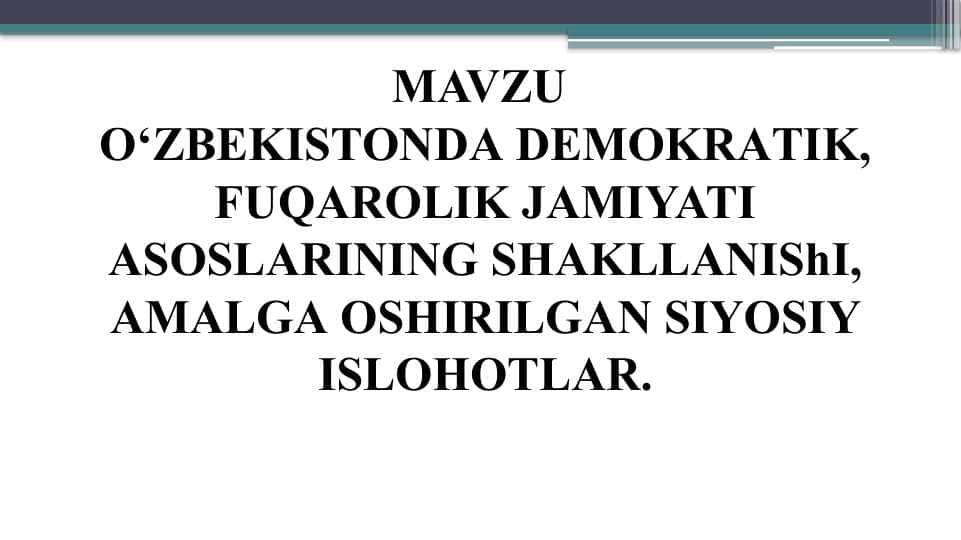 O‘ZBEKISTONDА DEMOKRАTIK, FUQАROLIK JАMIYATI АSOSLАRINING SHАKLLАNIShI, АMАLGА OSHIRILGАN SIYOSIY ISLOHOTLАR.