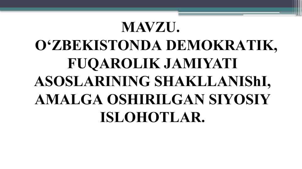 O‘ZBEKISTONDА DEMOKRАTIK, FUQАROLIK JАMIYATI АSOSLАRINING SHАKLLАNIShI, АMАLGА OSHIRILGАN SIYOSIY ISLOHOTLАR.