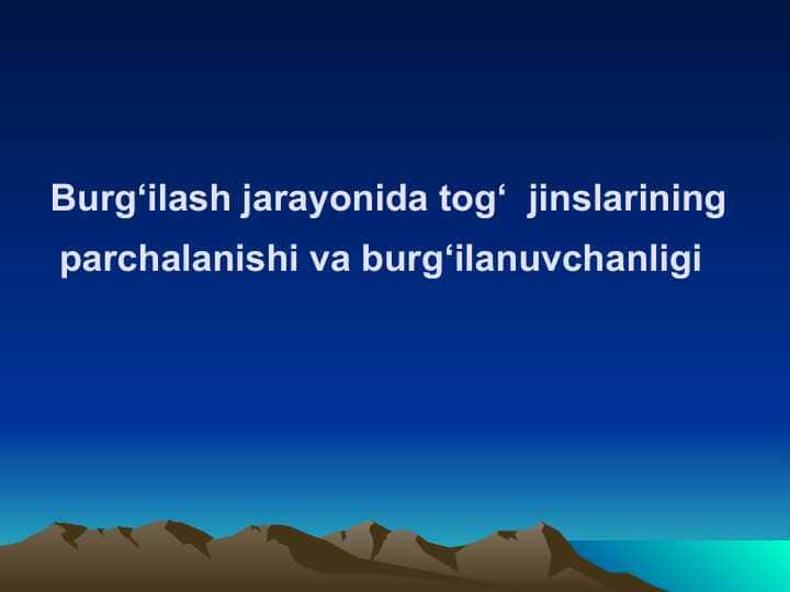 Burg‘ilash jarayonida tog‘ jinslarining parchalanishi va burg‘ilanuvchanligi