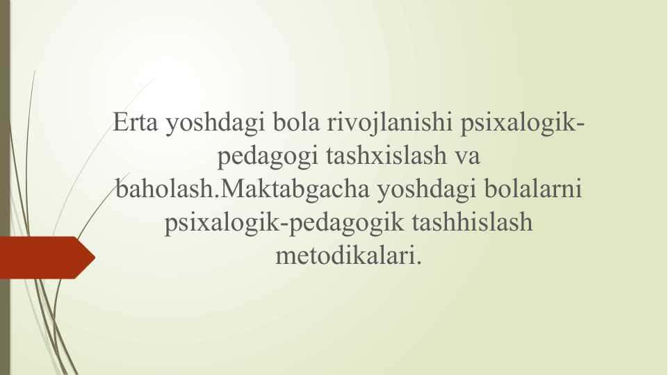 Erta yoshdagi bola rivojlanishi psixalogik-pedagogi tashxislash va baholash.Maktabgacha yoshdagi bolalarni psixalogik-pedagogik tashhislash metodikalari.