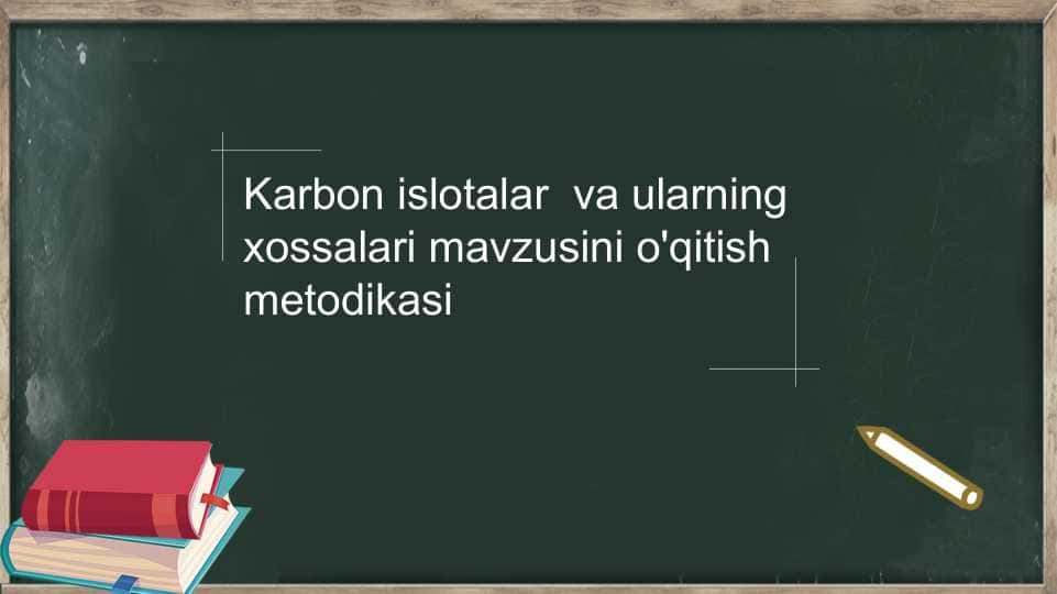Karbon islotalar va ularning xossalari mavzusini o'qitish metodikasi