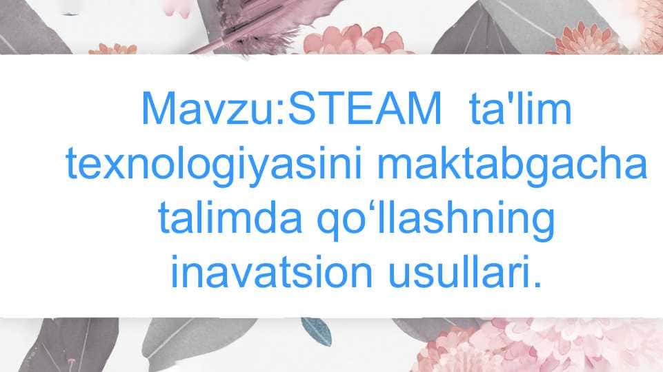 STEAM ta'lim texnologiyasini maktabgacha talimda qoʻllashning inavatsion usullari