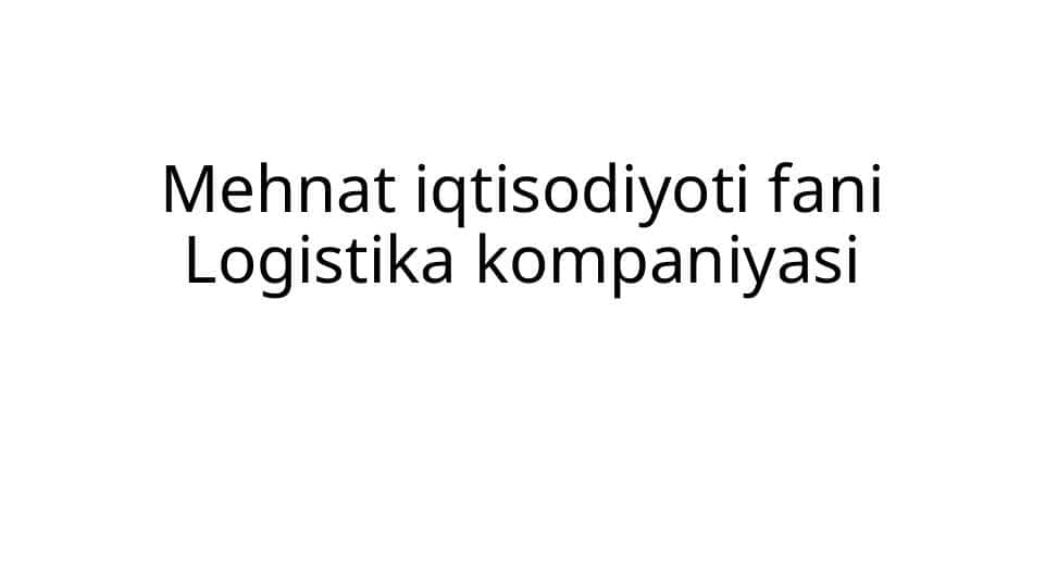 Mehnat iqtisodiyoti fani
Logistika kompaniyasi