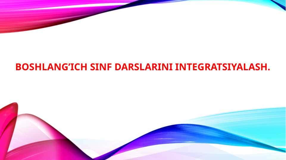 Boshlang’ich sinf darslarini integratsiyalash