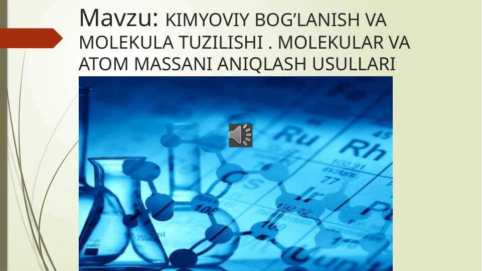 KIMYOVIY BOG’LANISH VA MOLEKULA TUZILISHI . MOLEKULAR VA ATOM MASSANI ANIQLASH USULLARI