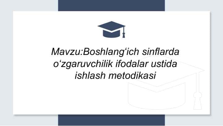 Boshlang'ich sinflarda o'zgaruvchilik ifodalar ustida ishlash metodikasi.