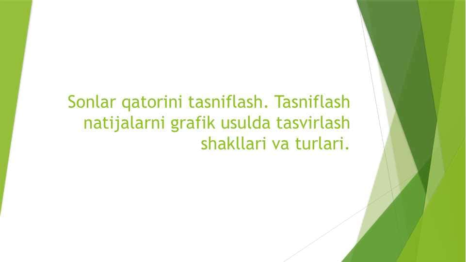 Sonlar qatorini tasniflash. Tasniflash natijalarni grafik usulda tasvirlash shakllari va turlari