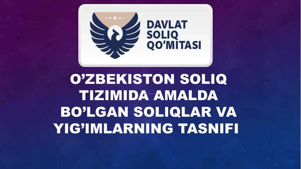 O’zbekiston soliq tizimida amalda bo’lgan soliqlar va yig’imlarning tasnifi