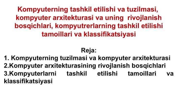Kompyuterning tashkil etilishi va tuzilmasi, kompyuter arxitekturasi va uning rivojlanish bosqichlari, kompyutrerlarning tashkil etilishi tamoillari va klassifikatsiyasi