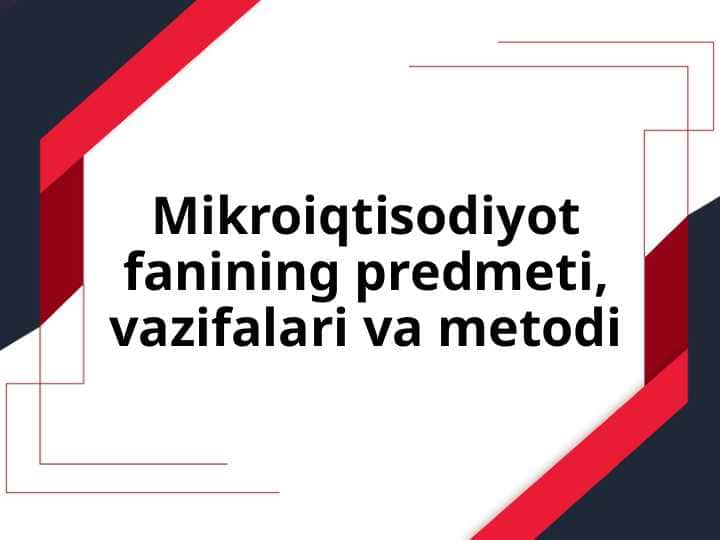 Mikroiqtisodiyot fanining predmeti, vazifalari va metodi