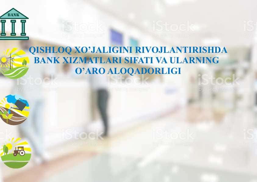QISHLOQ XO’JALIGINI RIVOJLANTIRISHDA BANK XIZMATLARI SIFATI VA ULARNING O’ARO ALOQADORLIGI