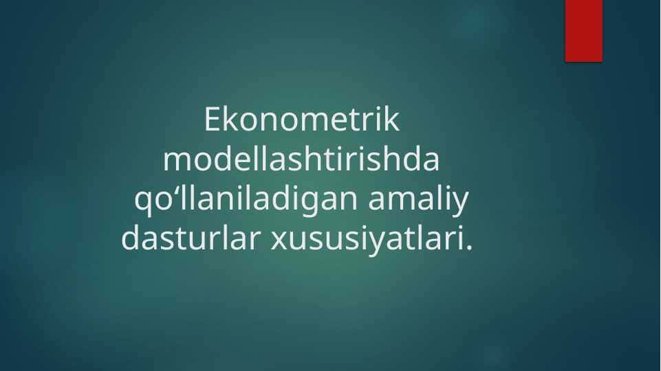 Ekonometrik modellashtirishda qo‘llaniladigan amaliy dasturlar xususiyatlari.