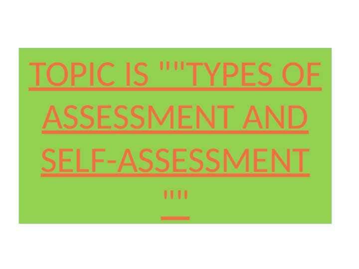 TYPES OF ASSESSMENT AND SELF-ASSESSMENT
