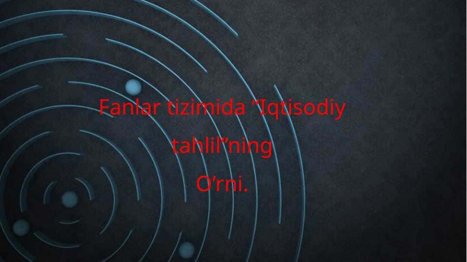 Fanlar tizimida “Iqtisodiy tahlil”ning O’rni