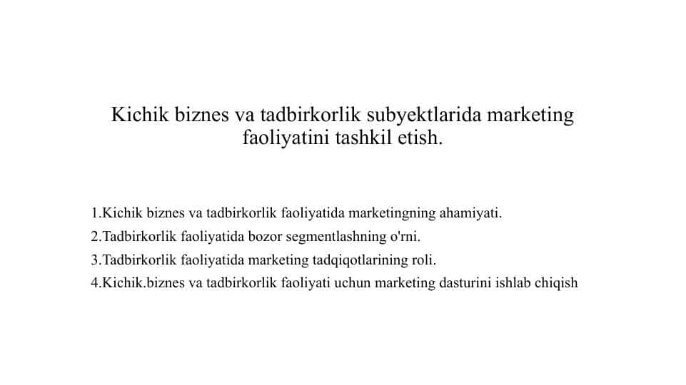 Kichik biznes va tadbirkorlik subyektlarida marketing faoliyatini tashkil etish.
