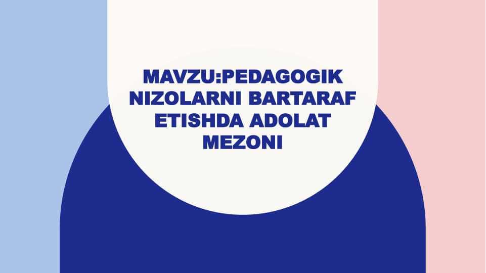 Pedagogik nizolarni bartaraf etishda adolat mezoni