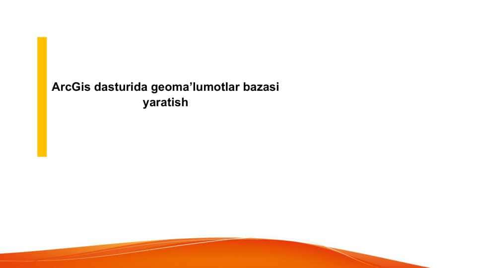 ArcGis dasturida geoma’lumotlar bazasi yaratish