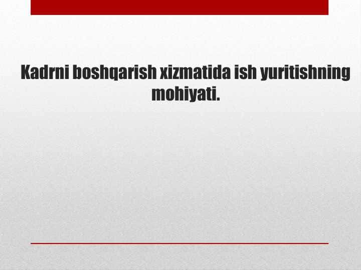 Kadrni boshqarish xizmatida ish yuritishning mohiyati.