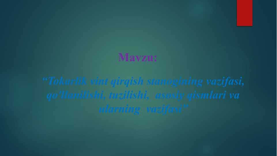 Tokarlik vint qirqish stanogining vazifasi, qo'llanilishi, tuzilishi, asosiy qismlari va ularning vazifasi”